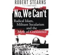 No, We Can't: Radical Islam, Militant Secularism and the Myth of Coexistence Stearns, Robert (Auteur)