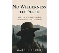 No Wilderness to Die In: The Life of Alvah Dunning, Adirondack Guide and Hermit