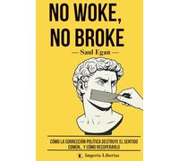 NO WOKE, NO BROKE: Cómo la corrección política destruye el sentido común… y cómo recuperarlo