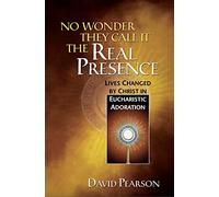 No Wonder They Call It the Real Presence: Lives Changed by Christ in Eucharistic Adoration (New Edition)