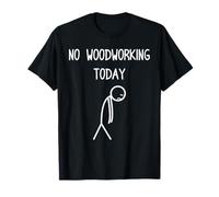 No Woodworking Today Bûcheron forestier Tronçonneuse à Bois T-Shirt