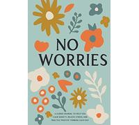 No Worries: A Guided Journal to Help You Calm Anxiety, Relieve Stress, and Practice Positive Thinking Each Day