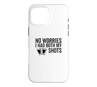 No Worries I Had Both My Shots Vaccination drôle Vaccin Coque pour iPhone 16 Pro Max