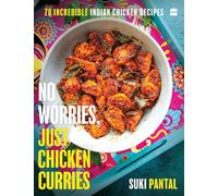 No Worries, Just Chicken Curries: 70 Incredible Indian Chicken Recipes