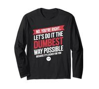 No You're Right Let's Do It Dumbest Way Possible Drôle Manche Longue