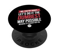 No You're Right Let's Do It Dumbest Way Possible Drôle PopSockets PopGrip Adhésif