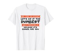 No You're Right Let's Do It The Dumbest Way Possible Drôle T-Shirt