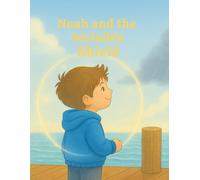 Noah and the Invisible Shield: Discover how faith and courage protect the heart