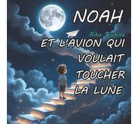 Noah Et L’avion Qui Voulait Toucher La Lune: Une histoire du soir 4 ans pour s’endormir et rêver d’un monde imaginaire