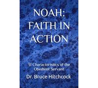 NOAH: FAITH IN ACTION: 31 Characteristics of the Obedient Servant