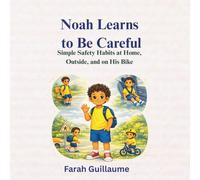 Noah Learns to Be Careful: Simple Safety Habits at Home, Outside, and on His Bike