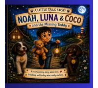 Noah, Luna & Coco and the Missing Teddy: A Heartwarming Story About Love, Friendship and Finding What Really Matters