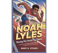 NOAH LYLES: Running Fast Toward Big Dreams A Fun and Inspiring Story About Believing in Yourself and Never Giving Up