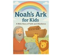 Noah’s Ark - A Story of Faith and Obedience: A beautifully illustrated Bible story for kids about trust, courage, and God’s love