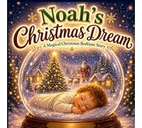 Noah’s Christmas Dream: A Personalized Christmas Story for Noah | Magical Holiday Bedtime Book, Custom Name Christmas Gift for Kids