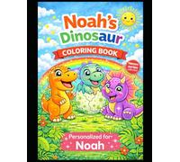 Noah’s Dinosaur Coloring Book: A Personalized Coloring Book with Cute Dinosaurs: Fun and Creative Activities for Kids