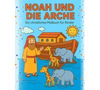 Noah und die Arche - Ein christliches Malbuch für Kinder | Bibelgeschichte zum Ausmalen für Zuhause, Kirche & Sonntagsschule