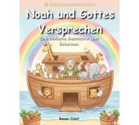 Noah und Gottes Versprechen: Eine biblische Kindergeschichte über Gehorsam und Vertrauen in Gott - ein illustriertes Buch zum einfachen Lesen