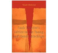 Noah Webster's Advice To The Young And Moral Catechism