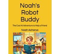 Noah's Robot Buddy: The Cool Ai Adventure To Help A Friend