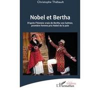 Nobel et Bertha D’après l’histoire vraie de Bertha von Suttner, première femme prix Nobel de la paix - Christophe Thebault - L'harmattan - broché - Théâtre