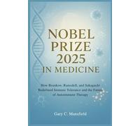 Nobel Prize 2025 In Medicine: How Brunkow, Ramsdell, and Sakaguchi Redefined Immune Tolerance and the Future of Autoimmune Therapy