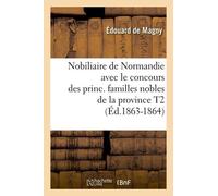 Nobiliaire De Normandie Avec Le Concours Des Princ. Familles Nobles De La Province T2 (Éd.1863-1864)
