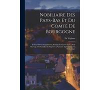 Nobiliaire Des Pays-Bas Et Du Comté De Bourgogne: Et Neuf De Ses Suppléments, Rédigés Et Classés En Un Seul Ouvrage, Par Familles Et D'après Un Systèm