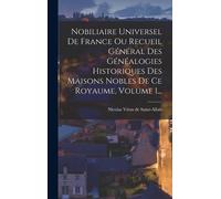 Nobiliaire Universel De France Ou Recueil Général Des Généalogies Historiques Des Maisons Nobles De Ce Royaume, Volume 1...