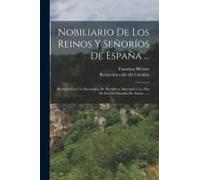 Nobiliario De Los Reinos Y Señoríos De España ...: Ilustrado Con Un Diccionario De Heráldica, Adornado Con Más De Dos Mil Escudos De Armas ......