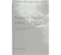 Noble in Reason, Infinite in Faculty, International Library of Philosophy Series A. W. Moore (Auteur)