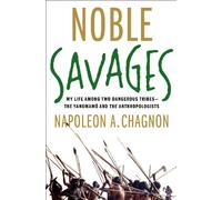 Noble Savages: My Life Among Two Dangerous Tribes -- the Yanomamo and the Anthropologists