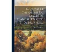 Noblesse Et Chevalerie Du Comté De Flandre, D'artois Et De Pacardie...