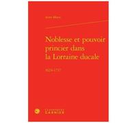 Noblesse Et Pouvoir Princier Dans La Lorraine Ducale - 1624-1737