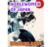 Noblewomen Of Japan Coloring Book: Colouring Pages Of The Graceful Influential Japanese Ladies From The Heian And Edo Era In Elegant Kimonos | Simple ... Stress Relief | Kids Adults Teens Seniors
