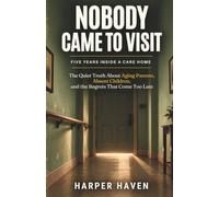 Nobody Came to Visit: The Quiet Truth About Aging Parents, Absent Children, and the Regrets That Come Too Late