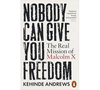 Nobody Can Give You Freedom: The Real Mission of Malcolm X