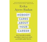 Nobody Cares About Your Career: Why Failure Is Good, the Great Ones Play Hurt, and Other Hard Truths