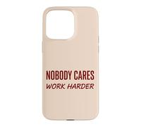 Nobody Cares Work Harder Motivation Hustle Grind Citation Coque pour iPhone 15 Pro Max