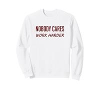 Nobody Cares Work Harder Motivation Hustle Grind Citation Sweatshirt