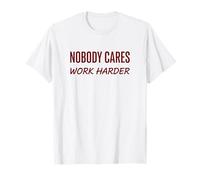 Nobody Cares Work Harder Motivation Hustle Grind Citation T-Shirt