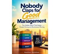 Nobody Claps for Good Management: The Hidden Work That Keeps People Strong and Businesses Moving