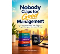 Nobody Claps for Good Management: The Hidden Work That Keeps People Strong and Businesses Moving