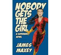 Nobody Gets the Girl: A Superhero Novel