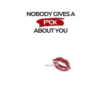 Nobody Gives a F*ck About You: The Feel-Bad, Do-Better Guide to Fixing Your Cold, Dead Heart