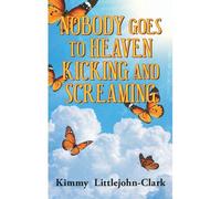 Nobody Goes To Heaven Kicking And Screaming