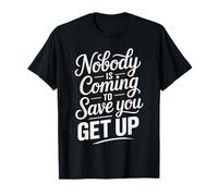 Nobody is Coming to Save You Get Up Motivation personnelle - T-Shirt