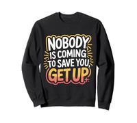 Nobody is Coming to Save You Get Up Self-Motivation - Sweatshirt