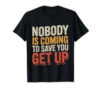 Nobody is Coming to Save You Get Up Self-Motivation |- T-Shirt