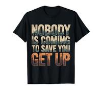 Nobody is Coming to Save You Get Up Self-Motivation |- T-Shirt